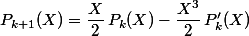 P_{k+1}(X)=\dfrac{X}2\,P_k(X)-\dfrac{X^3}2\,P'_k(X)